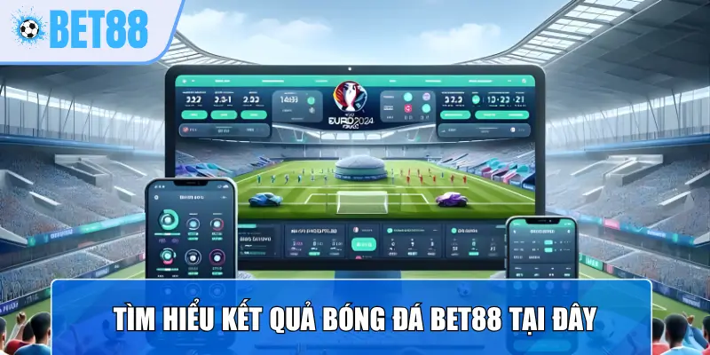 Tìm hiểu kết quả bóng đá Bet88 tại đây